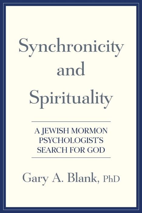 "Synchronicity and Spirituality: A Jewish Mormon Psychologist's Search for God" von Gary A. Blank, PhD. Schlichtes Design.