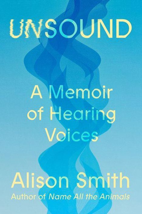 Titel: UNSOUND. Untertitel: A Memoir of Hearing Voices. Autorin: Alison Smith. Hintergrund: Blaue Farbtöne, wellenförmiges Design.