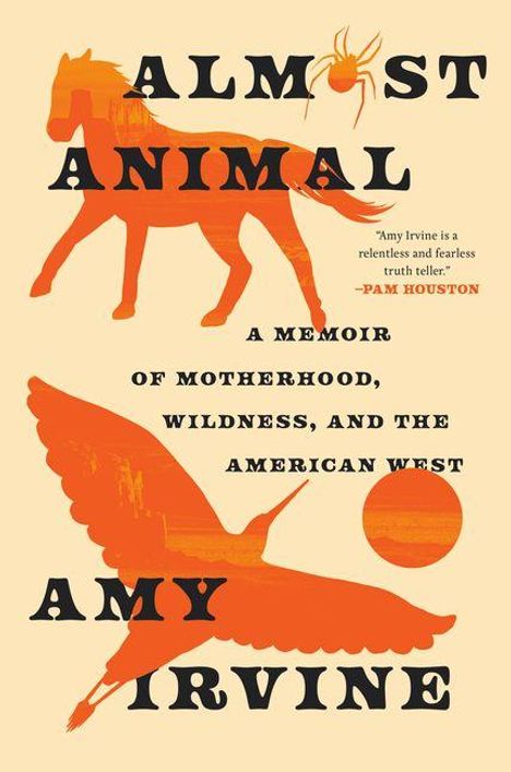 „ALMOST ANIMAL“ von Amy Irvine, illustriert mit Silhouetten von Pferd, Vogel, Sonne, Spinne. Memoir über Mutterschaft und Wildnis.