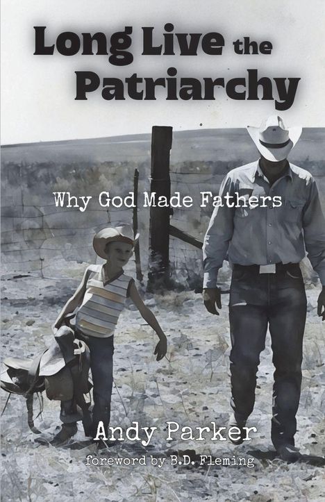Text: "Long Live the Patriarchy", "Why God Made Fathers", "Andy Parker", "foreword by B.D. Fleming".  
Illustration: Cowboy mit Kind.