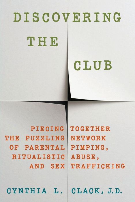Text: "DISCOVERING THE CLUB" und "PIECING TOGETHER THE PUZZLING NETWORK OF PARENTAL PIMPING, RITUALISTIC ABUSE, AND SEX TRAFFICKING". Autor: Cynthia L. Clack, J.D. Textblöcke auf separaten Zetteln.