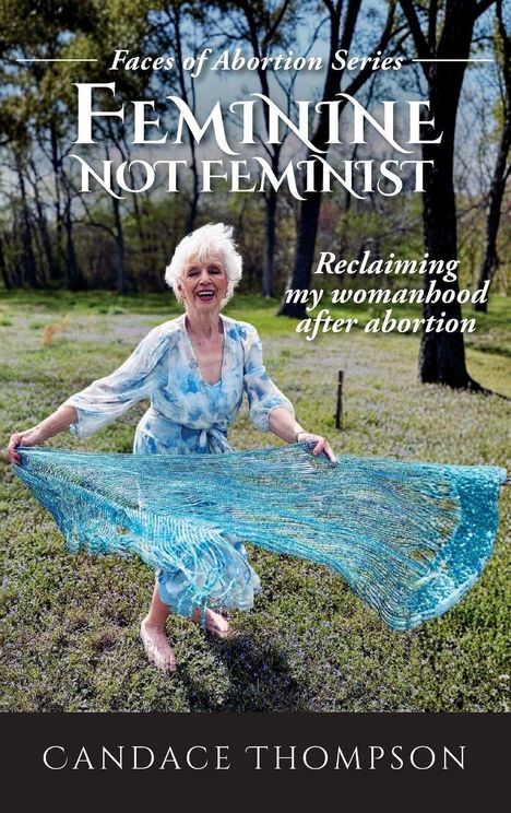 "Feminine Not Feminist. Reclaiming my womanhood after abortion. Candace Thompson." Eine ältere Frau hält ein blaues Tuch.