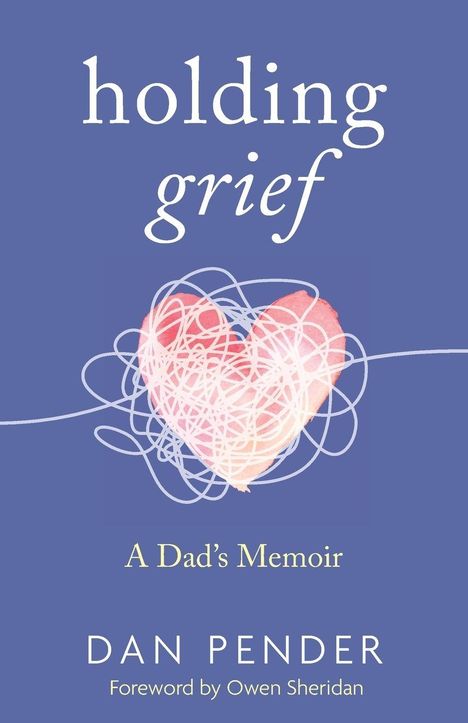 "holding grief," "A Dad’s Memoir," "DAN PENDER," "Foreword by Owen Sheridan." Illustration: Herz mit Linien.