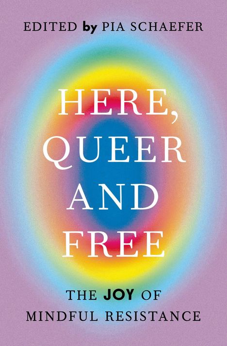 Bearbeitet von Pia Schaefer. Hier, Queer und Frei. Die Freude an achtsamer Widerständigkeit. Regenbogenfarben und lila Hintergrund.
