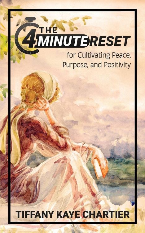 „The 4 Minute Reset“; „for Cultivating Peace, Purpose, and Positivity“; „Tiffany Kaye Chartier“. Illustration: Frau am Wasser.