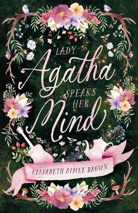 Text: "Lady Agatha Speaks Her Mind" und "Elisabeth Aimee Brown". Illustration mit Blumen, Vögeln und Blättern.