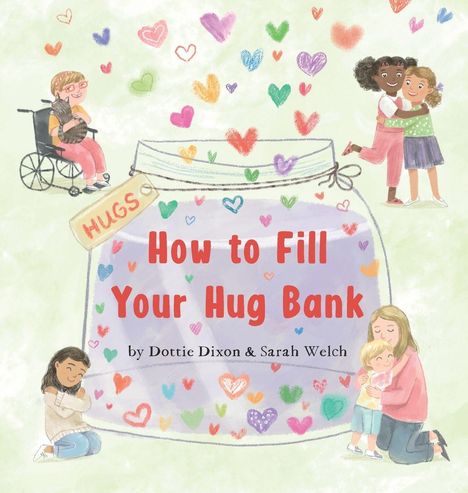 Titel: "How to Fill Your Hug Bank." Autoren: Dottie Dixon & Sarah Welch. Illustration: Menschen umarmen sich, Herzen fliegen umher.