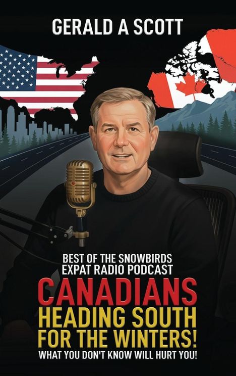 Text: "GERALD A SCOTT", "BEST OF THE SNOWBIRDS EXPAT RADIO PODCAST", "CANADIANS HEADING SOUTH FOR THE WINTERS!", "WHAT YOU DON'T KNOW WILL HURT YOU!" Illustration eines Mannes mit Mikrofon, US- und Kanada-Flaggen.