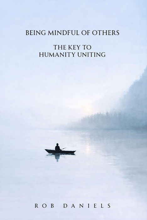Text: "BEING MINDFUL OF OTHERS THE KEY TO HUMANITY UNITING ROB DANIELS". Silhouette eines Kanus auf nebligem Wasser.