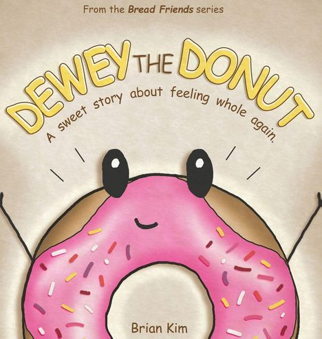 „DEWEY THE DONUT. A sweet story about feeling whole again. Brian Kim.” 

Illustration: Ein Donut mit Gesicht und rosa Glasur.