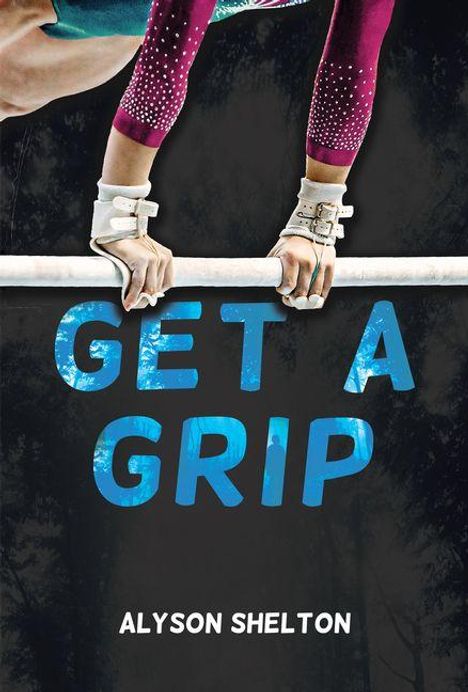 Text: "GET A GRIP" und "ALYSON SHELTON". Hände an einer Turnstange, mit Glitzeranzug und Handgelenkschützern.