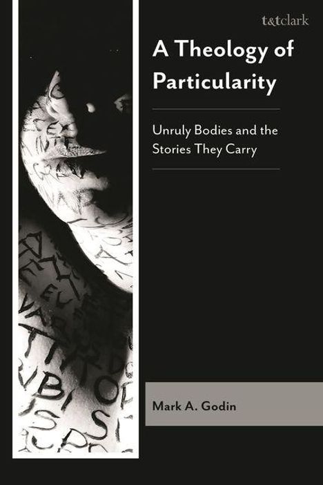 Der Text lautet: "A Theology of Particularity: Unruly Bodies and the Stories They Carry" von Mark A. Godin. Links steht Person mit Schrift.