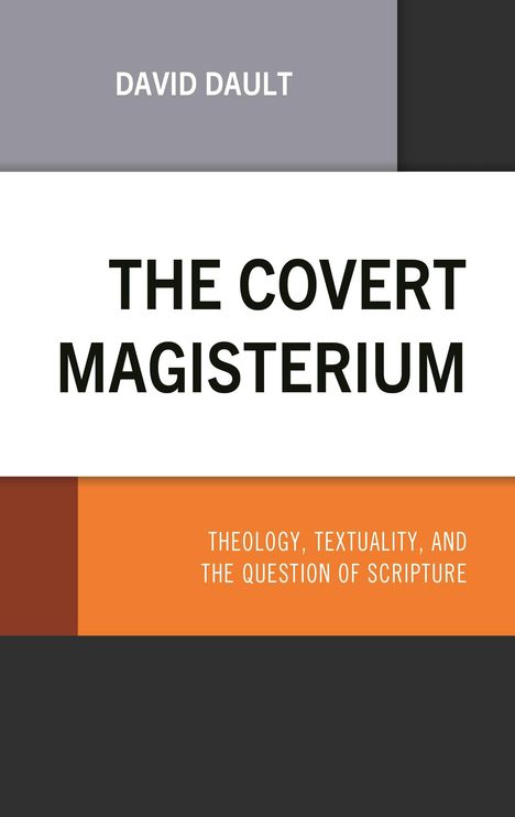 Titel: "THE COVERT MAGISTERIUM". Untertitel: "THEOLOGY, TEXTUALITY, AND THE QUESTION OF SCRIPTURE". Name: "DAVID DAULT". Farbiges Design.