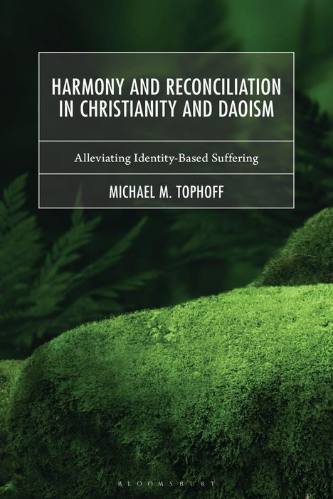 "Harmony and Reconciliation in Christianity and Daoism", Untertitel: "Alleviating Identity-Based Suffering", von Michael M. Tophoff; grüner, moosbewachsener Hintergrund.