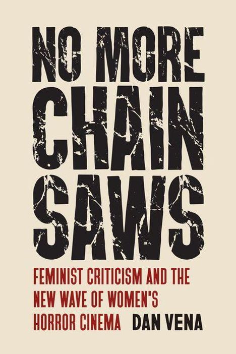 Text: "NO MORE CHAINSAWS. FEMINIST CRITICISM AND THE NEW WAVE OF WOMEN'S HORROR CINEMA. DAN VENA." Großer, abgenutzter Schriftstil.