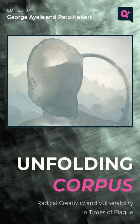 Text: "Edited by George Ayala and Pato Hebert. UNFOLDING CORPUS: Radical Creativity and Vulnerability in Times of Plague." 

Illustration: Eine vage menschliche Form in sanften Farben.