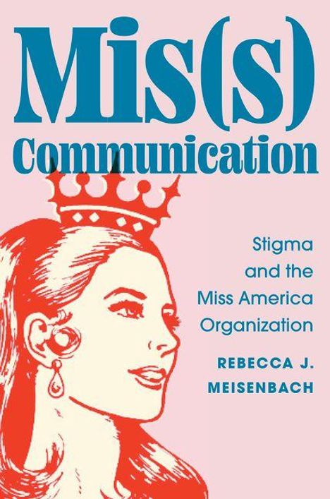 "Mis(s) Communication", "Stigma and the Miss America Organization", "REBECCA J. MEISENBACH". Illustration einer Frau mit Krone.