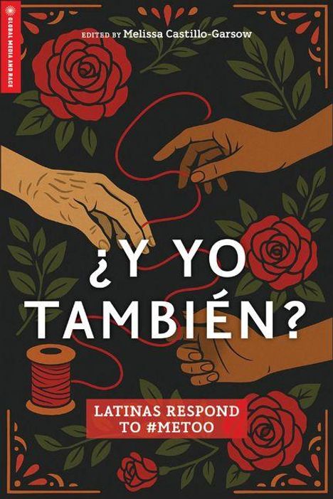 "¿Y YO TAMBIÉN? LATINAS RESPOND TO #METOO". Zwei Hände halten rotes Garn, umgeben von roten Rosen und Blättern.
