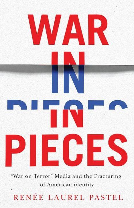 „WAR IN PIECES“ in großem Text. Unten: „‚War on Terror’ Media and the Fracturing of American identity“ von Renée Laurel Pastel.