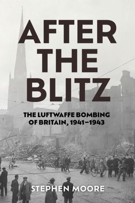 Text: "AFTER THE BLITZ: THE LUFTWAFFE BOMBING OF BRITAIN, 1941–1943" von Stephen Moore. Hintergrund: Ruinen und Menschen.
