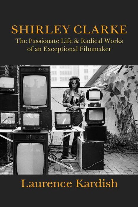 "SHIRLEY CLARKE: The Passionate Life & Radical Works of an Exceptional Filmmaker" von Laurence Kardish. Eine Person steht hinter gestapelten Fernsehern.