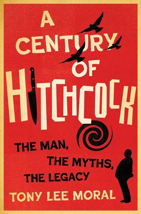 Text: "A Century of Hitchcock: The Man, The Myths, The Legacy. Tony Lee Moral." Illustration mit Silhouette und Vögeln.