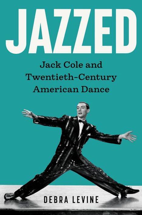 Text: "JAZZED: Jack Cole and Twentieth-Century American Dance. Debra Levine". 

Tänzer in einem schwarzen Anzug posiert dynamisch.