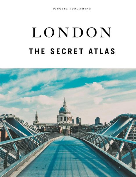 Text: "JONGLEZ PUBLISHING", "LONDON", "THE SECRET ATLAS". Im Vordergrund eine moderne Brücke, dahinter eine große Kuppel.