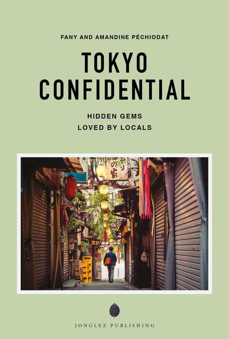 Text: "Fany and Amandine Péchiodat, Tokyo Confidential, Hidden Gems Loved by Locals, Jonglez Publishing." Eine schmale Gasse.