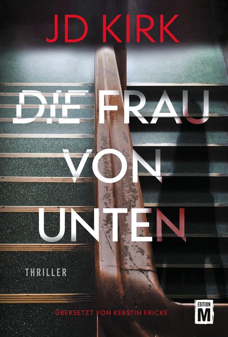 JD KIRK: DIE FRAU VON UNTEN. THRILLER. Eine Treppe von oben mit Schatten und Handlauf.
