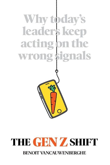 "Why today's leaders keep acting on the wrong signals." Illustration: Smartphone am Haken, zeigt Karotte. "THE GEN Z SHIFT" von Benoit Vancauwenberghe.
