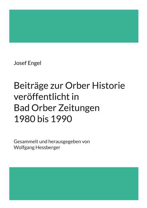 Josef Engel: Beiträge zur Orber Historie veröffentlicht in Bad Orber Zeitungen 1980 bis 1990, Buch