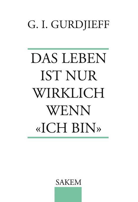 Georg I. Gurdjieff: Das Leben ist nur wirklich wenn "Ich Bin", Buch