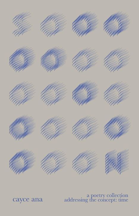 "cayce ana, a poetry collection addressing the concept: time". Blaue, skizzierte Buchstaben formen "SOON" in Reihen.