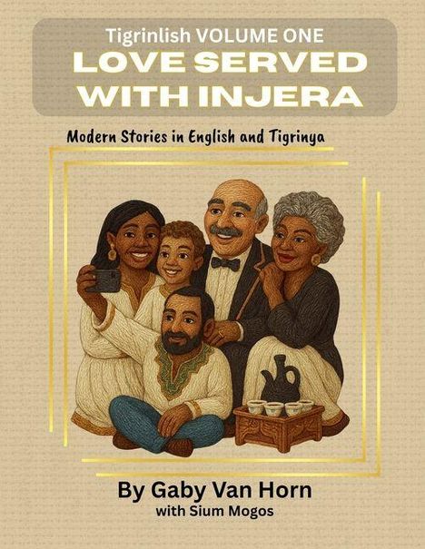 "Tigrinlish VOLUME ONE: LOVE SERVED WITH INJERA. Modern Stories in English and Tigrinya. Familienillustration mit Freude."