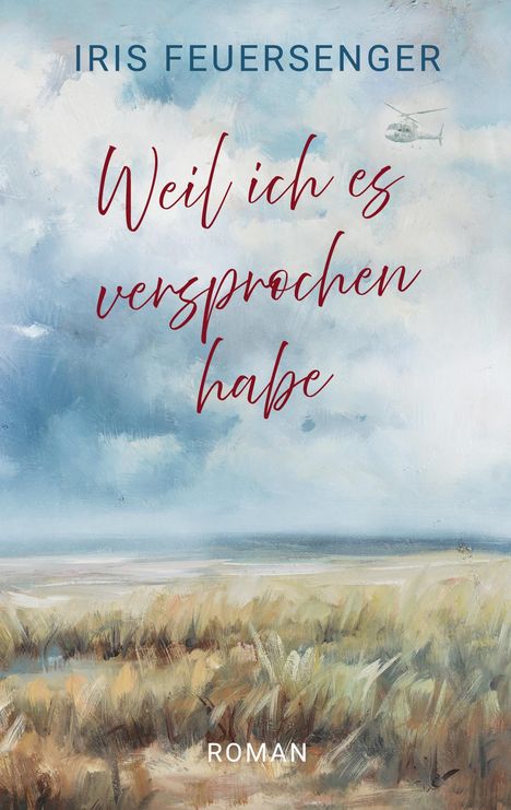 "Iris Feuersenger: Weil ich es versprochen habe. Roman." Illustration: Hubschrauber über einer Landschaft mit Gräsern.