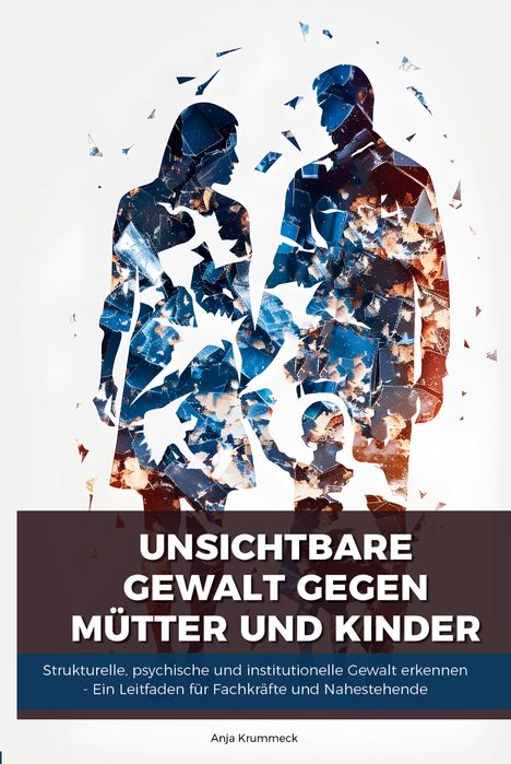 Anja Krummeck: Unsichtbare Gewalt gegen Mütter und Kinder, Buch