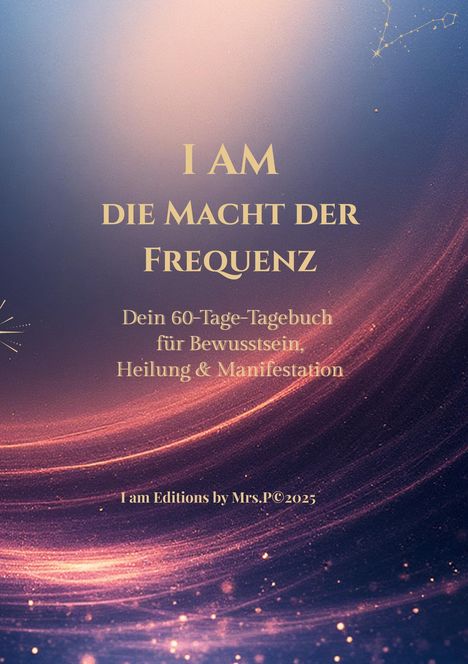 "I AM DIE MACHT DER FREQUENZ. Dein 60-Tage-Tagebuch für Bewusstsein, Heilung & Manifestation." Eleganter, funkelnder Hintergrund.