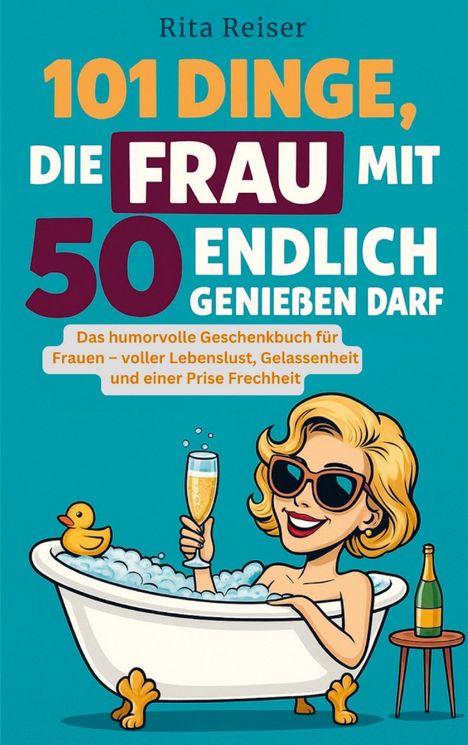 "101 Dinge, die Frau mit 50 endlich genießen darf". Illustration: Frau in Badewanne mit Sekt und Gummiente.