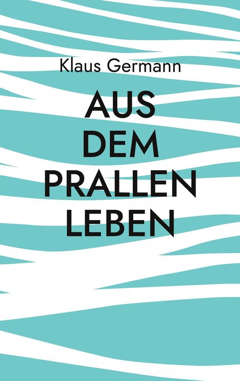 Text: "Klaus Germann AUS DEM PRALLEN LEBEN." Illustration mit türkis-weißen Streifen im Hintergrund.