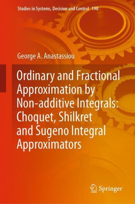 George A. Anastassiou: Ordinary and Fractional Approximation by Non-additive Integrals: Choquet, Shilkret and Sugeno Integral Approximators, Buch