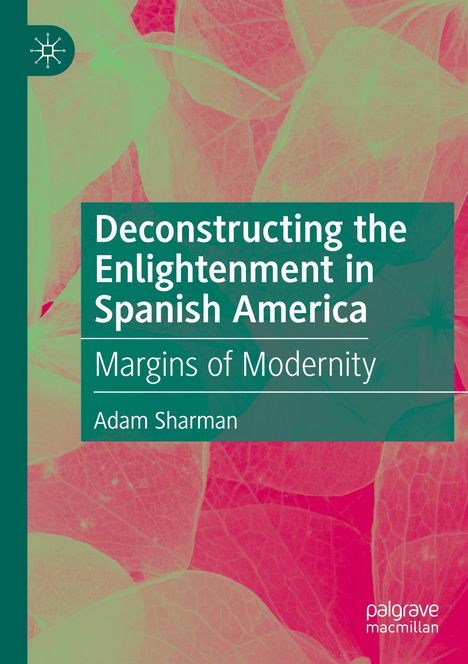 Adam Sharman: Deconstructing the Enlightenment in Spanish America, Buch