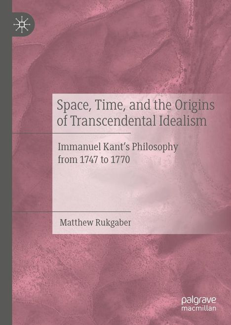 Matthew Rukgaber: Space, Time, and the Origins of Transcendental Idealism, Buch