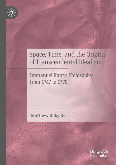 Matthew Rukgaber: Space, Time, and the Origins of Transcendental Idealism, Buch