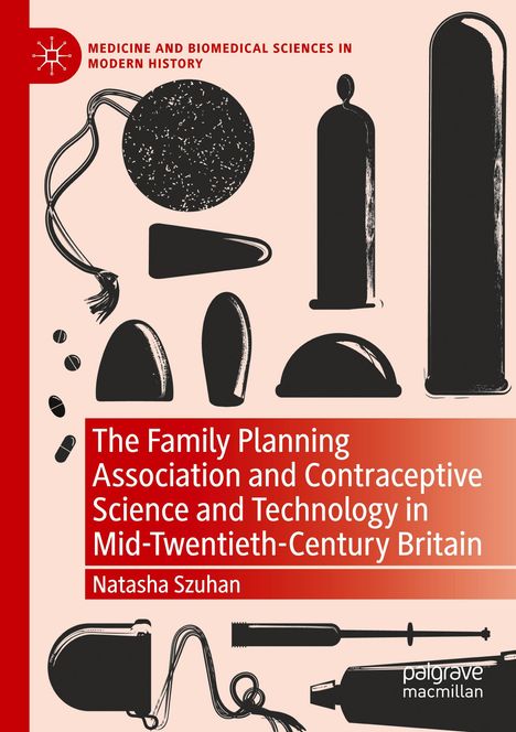 Natasha Szuhan: The Family Planning Association and Contraceptive Science and Technology in Mid-Twentieth-Century Britain, Buch