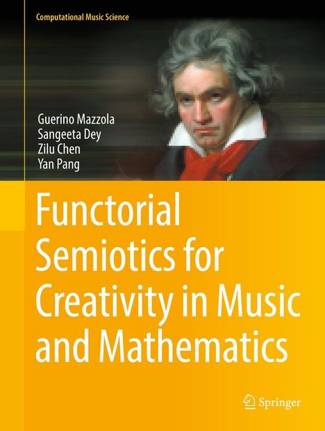 Guerino Mazzola (geb. 1947): Functorial Semiotics for Creativity in Music and Mathematics, Buch