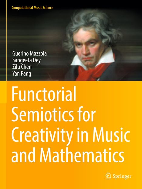 Guerino Mazzola (geb. 1947): Functorial Semiotics for Creativity in Music and Mathematics, Buch