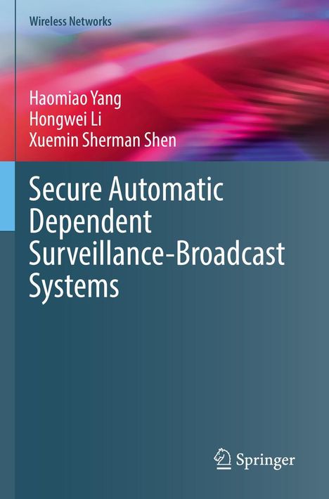 Titel: "Secure Automatic Dependent Surveillance-Broadcast Systems". Autoren: Haomiao Yang, Hongwei Li, Xuemin Sherman Shen. Oberer Teil mit verschwommenen rot-blauen Farben, Springer-Logo unten.