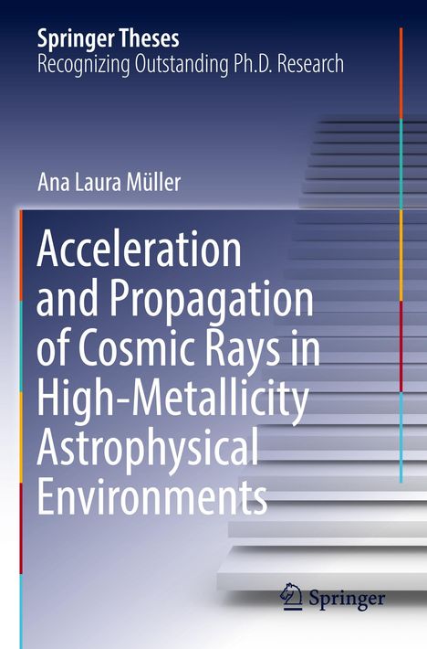 Ana Laura Müller: Acceleration and Propagation of Cosmic Rays in High-Metallicity Astrophysical Environments, Buch