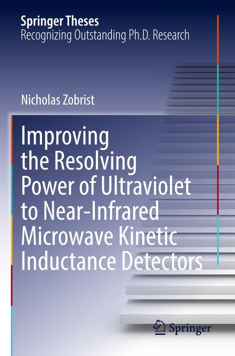 Nicholas Zobrist: Improving the Resolving Power of Ultraviolet to Near-Infrared Microwave Kinetic Inductance Detectors, Buch